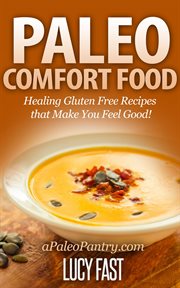 Paleo Comfort Food : Healing Gluten Free Recipes that Make You Feel Good!. Paleo Diet Solution cover image
