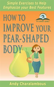 How to improve your pear-shaped body: simple exercises to help emphasize your best features : simple exercises to help emphasize your best features cover image