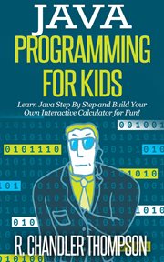 Java programming for kids : learn Java step by step and build your own interactive calculator for fun! cover image