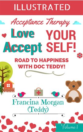 Cover image for Love Yourself! Accept Yourself! Road to Happiness With Doc Teddy. With Illustrations.