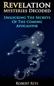 Revelation Mysteries Decoded : Unlocking the Secrets of the Coming Apocalypse cover image