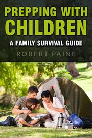 Prepping with children: a family survival guide cover image