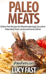 Paleo Meats : Gluten Free Recipes for Mouthwateringly Succulent Paleo Beef, Pork, Lamb and Game Di. Paleo Diet Solution cover image