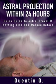 Astral projection within 24 hours - quick guide to astral travel if nothing else has worked before cover image