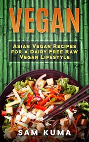 Vegan. Asian Vegan Recipes for a Dairy Free Raw Vegan Lifestyle cover image