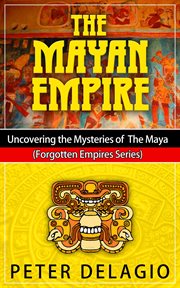 The mayan empire: uncovering the mysteries of the maya cover image