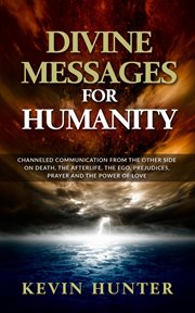 Divine messages for humanity: channeled communication from the other side on death, the afterlife cover image