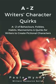 Ãz writers' character quirks: ã z of behaviours, foibles, habits, mannerisms & quirks for write : Ã Z of Behaviours, Foibles, Habits, Mannerisms & Quirks for Write cover image