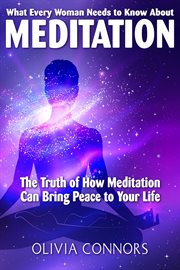 What every woman needs to know about meditation - the truth of how meditation can bring peace to you cover image