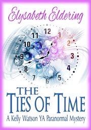 The Ties of Time : a Kelly Watson YA Paranormal Mystery cover image
