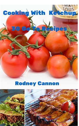Cover image for Cooking With Ketchup, 30 Go To Recipes
