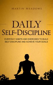 Daily self-discipline: everyday habits and exercises to build self-discipline and achieve your goals cover image