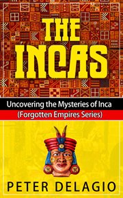 The incas - uncovering the mysteries of inca cover image