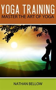 Yoga training. A Practical Guide To Master Art of Yoga cover image