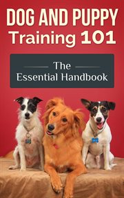 Happy, dog and puppy training 101 - the essential handbook: dog care and health: raising well-traine cover image