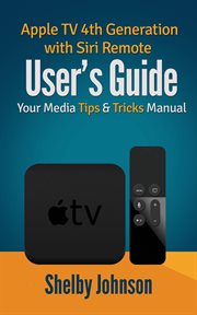 Apple tv 4th generation with siri remote user's guide: your media tips & tricks manual cover image