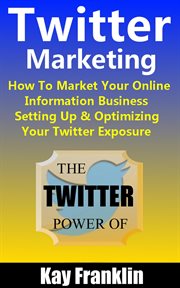 Twitter marketing: how to market your online information business: setting up & optimizing your t cover image