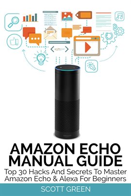 Cover image for Amazon Echo Manual Guide : Top 30 Hacks And Secrets To Master Amazon Echo & Alexa For Beginners