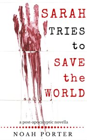 Sarah tries to save the world: a post-apocalyptic novella cover image