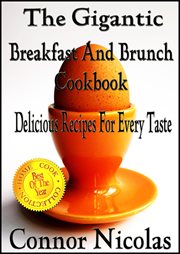 The Gigantic Breakfast And Brunch Cookbook : Delicious Recipes For Every Taste cover image
