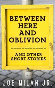 Between here and oblivion and other short stories cover image