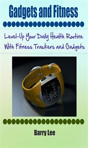 Gadgets and fitness: level-up your daily health routine with fitness trackers and gadgets cover image