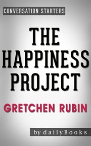 The happiness project: or, why i spent a year trying to sing in the morning, clean my closets, fi cover image