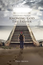 Theology proper: knowing god the father. The Bible Teacher's Guide cover image