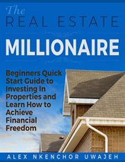 The real estate millionaire - beginners quick start guide to investing in properties and learn ho cover image