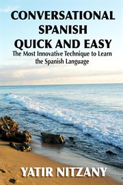 Conversational Spanish Quick and Easy: The Most Innovative Technique to Learn the Spanish Language cover image