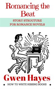 Romancing the beat : story structure for romance novels cover image
