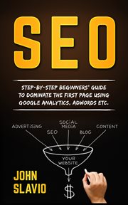 Seo for beginners. Step-by-step beginners' guide to dominate the first page using Google Analytics, Adwords etc cover image