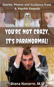 You're not crazy, it's paranormal!: real stories, insights and photos cover image