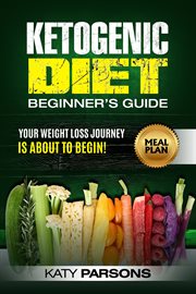 Ketogenic diet beginner's guide. Your Weight Loss Journey is About to Begin! cover image