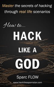 How to hack like a god : master the secrets of hacking through real-life hacking scenarios cover image