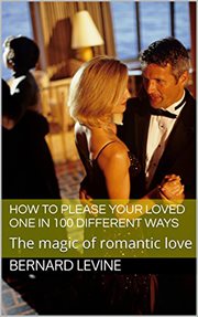 How to please your loved one in 100 different ways: the magic of romantic love : The Magic of Romantic Love cover image