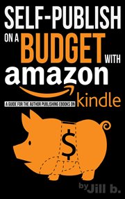 Self-publish on a budget with amazon: a guide for the author publishing ebooks on kindle cover image