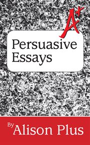 A+ Guide to Persuasive Essays cover image