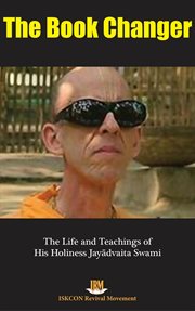 The Book Changer : The Life & Teachings of HH Jayadvaita Swami cover image