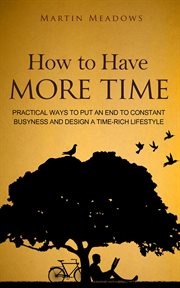 How to have more time: practical ways to put an end to constant busyness and design a time-rich l cover image