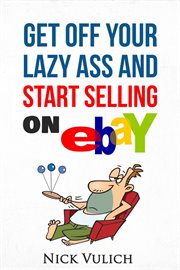 Get off your lazy ass and start selling on ebay cover image