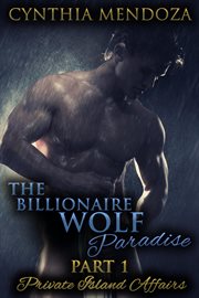 The Billionaire Wolf Paradise Part 1 : Private Island Affairs. Paranormal Romance cover image