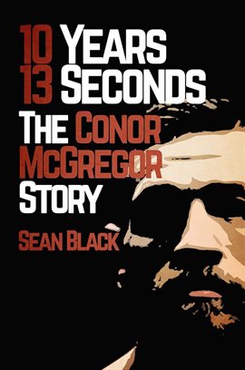 Cover image for 10 Years 13 Seconds: The Conor McGregor Story