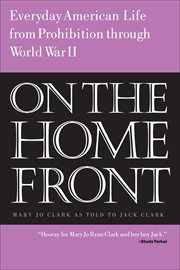 On the home front : my mother's story of everyday American life from prohibition through World War II cover image