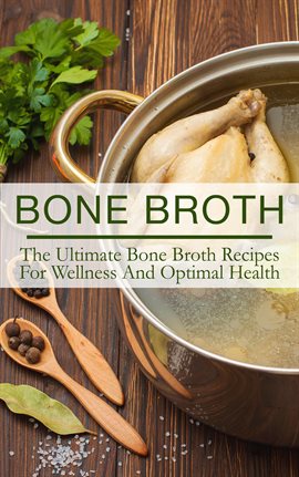 Cover image for Bone Broth: The Ultimate Bone Broth Recipes For Wellness And Optimal Health