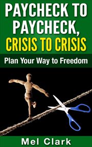Crisis to crisis: plan your way to freedom paycheck to paycheck cover image