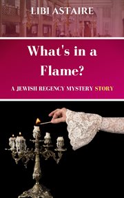 What's in a flame? a jewish regency mystery story cover image