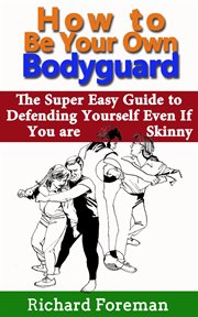 How to be your own bodyguard: the super easy guide to defending yourself even if you are skinny : The Super Easy Guide to Defending Yourself Even if You Are Skinny cover image