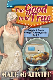 Too good to be true. Georgie B. Goode Vintage Trailer Mysteries, #6 cover image