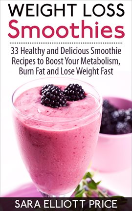 Cover image for Weight Loss Smoothies: 33 Healthy and Delicious Smoothie Recipes to Boost Your Metabolism, Burn F